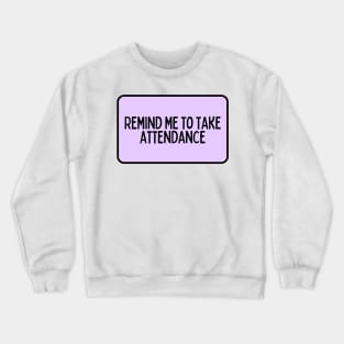 Remind Me to Take Attendance - Back to School Quotes Crewneck Sweatshirt